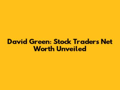 David Green: Stock Trader's Net Worth Unveiled