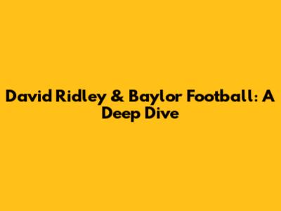 David Ridley & Baylor Football: A Deep Dive