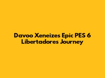 Davoo Xeneize's Epic PES 6 Libertadores Journey