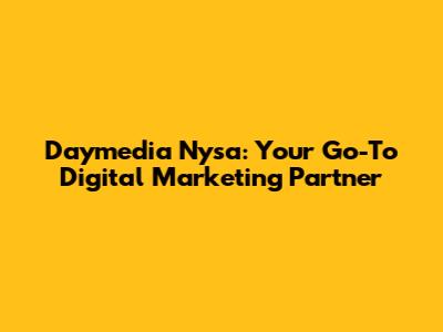 Daymedia Nysa: Your Go-To Digital Marketing Partner