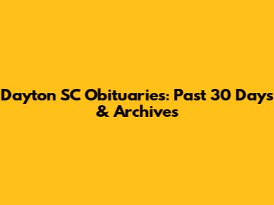 Dayton SC Obituaries: Past 30 Days & Archives