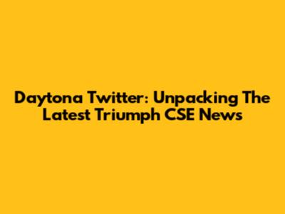 Daytona Twitter: Unpacking The Latest Triumph CSE News
