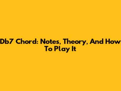 Db7 Chord: Notes, Theory, And How To Play It