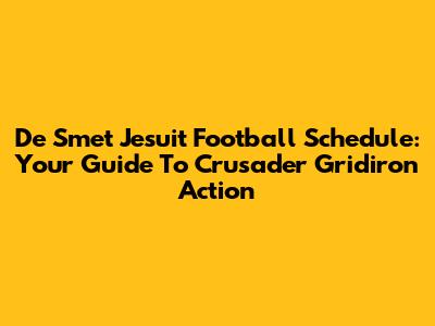 De Smet Jesuit Football Schedule: Your Guide To Crusader Gridiron Action
