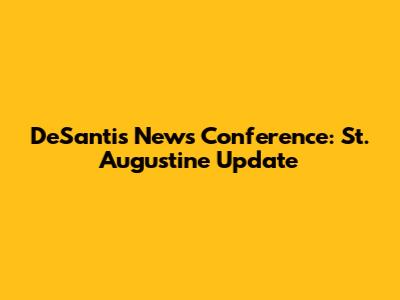 DeSantis News Conference: St. Augustine Update