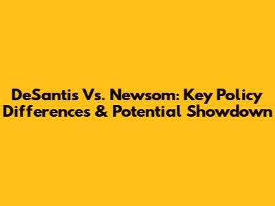 DeSantis Vs. Newsom: Key Policy Differences & Potential Showdown