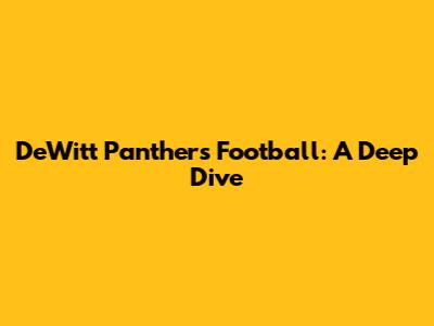 DeWitt Panthers Football: A Deep Dive
