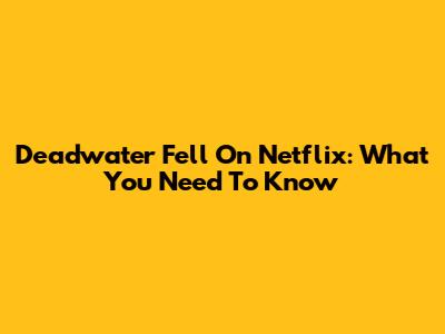 Deadwater Fell On Netflix: What You Need To Know