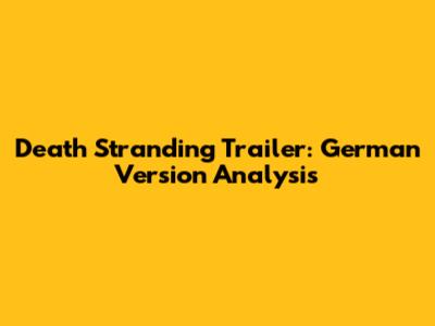 Death Stranding Trailer: German Version Analysis