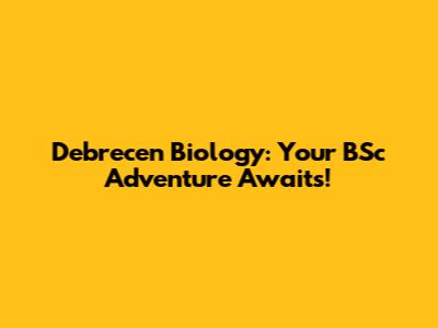 Debrecen Biology: Your BSc Adventure Awaits!