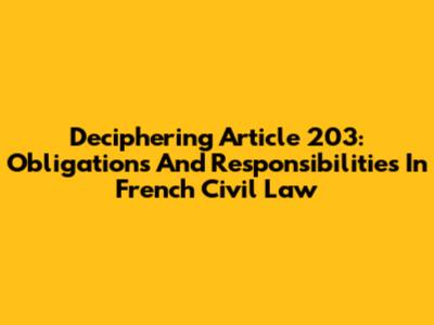 Deciphering Article 203: Obligations And Responsibilities In French Civil Law