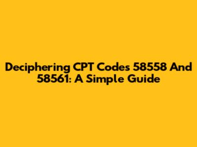 Deciphering CPT Codes 58558 And 58561: A Simple Guide