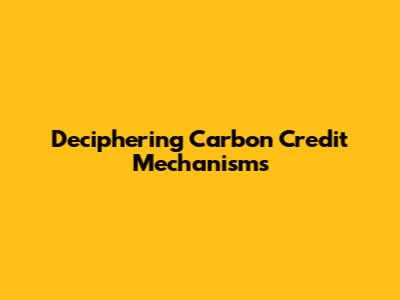 Deciphering Carbon Credit Mechanisms