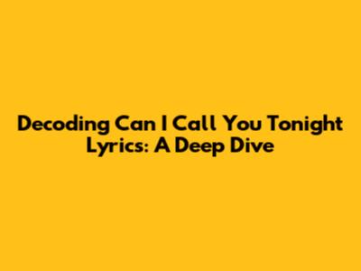 Decoding 'Can I Call You Tonight' Lyrics: A Deep Dive