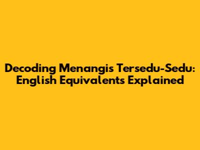 Decoding 'Menangis Tersedu-Sedu': English Equivalents Explained