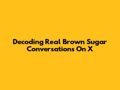 Decoding 'Real Brown Sugar' Conversations On X