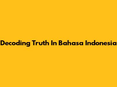 Decoding 'Truth' In Bahasa Indonesia