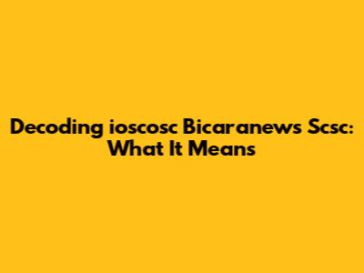 Decoding 'ioscosc Bicaranews Scsc': What It Means