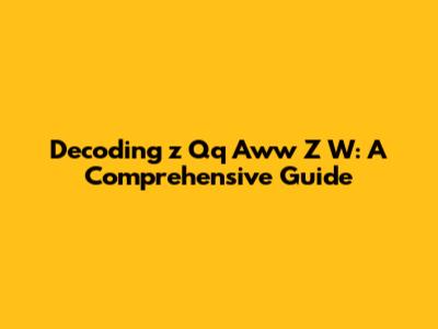 Decoding 'z Qq Aww Z W': A Comprehensive Guide