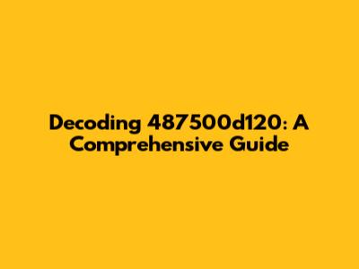 Decoding 487500d120: A Comprehensive Guide