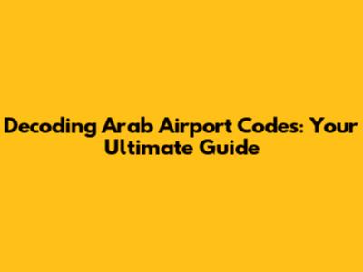 Decoding Arab Airport Codes: Your Ultimate Guide