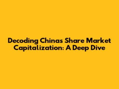 Decoding China's Share Market Capitalization: A Deep Dive