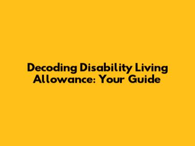Decoding Disability Living Allowance: Your Guide