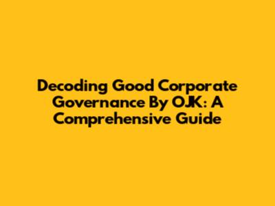 Decoding Good Corporate Governance By OJK: A Comprehensive Guide