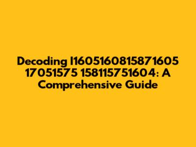 Decoding I1605160815871605 17051575 158115751604: A Comprehensive Guide