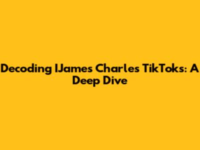 Decoding IJames Charles' TikToks: A Deep Dive
