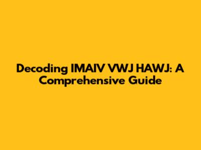 Decoding IMAIV VWJ HAWJ: A Comprehensive Guide