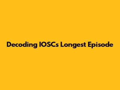 Decoding IOSC's Longest Episode