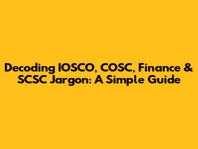 Decoding IOSCO, COSC, Finance & SCSC Jargon: A Simple Guide