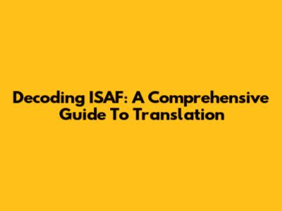 Decoding ISAF: A Comprehensive Guide To Translation