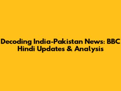 Decoding India-Pakistan News: BBC Hindi Updates & Analysis