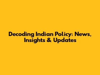 Decoding Indian Policy: News, Insights & Updates