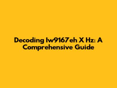 Decoding Iw9167eh X Hz: A Comprehensive Guide