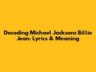 Decoding Michael Jackson's 'Billie Jean': Lyrics & Meaning