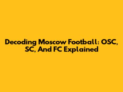 Decoding Moscow Football: OSC, SC, And FC Explained