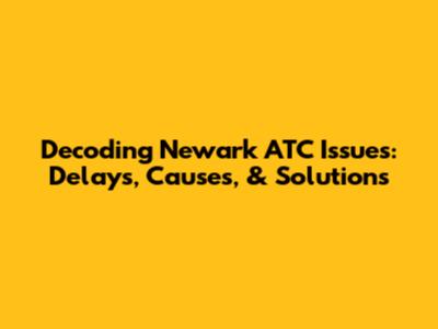 Decoding Newark ATC Issues: Delays, Causes, & Solutions