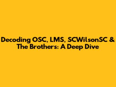 Decoding OSC, LMS, SCWilsonSC & The Brothers: A Deep Dive