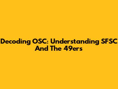 Decoding OSC: Understanding SFSC And The 49ers