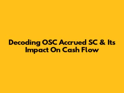 Decoding OSC Accrued SC & Its Impact On Cash Flow