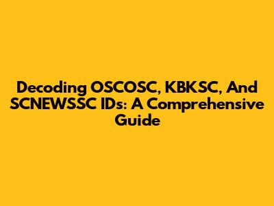 Decoding OSCOSC, KBKSC, And SCNEWSSC IDs: A Comprehensive Guide