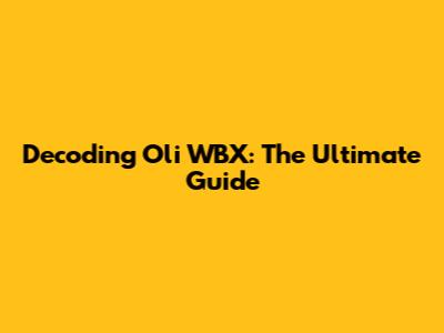 Decoding Oli WBX: The Ultimate Guide