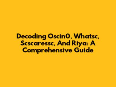 Decoding Oscin0, Whatsc, Scscaressc, And Riya: A Comprehensive Guide