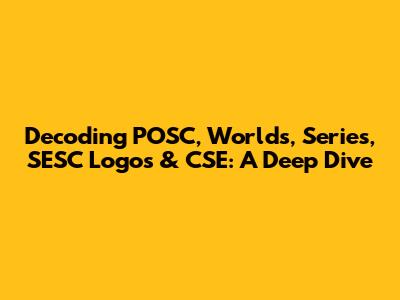 Decoding POSC, Worlds, Series, SESC Logos & CSE: A Deep Dive