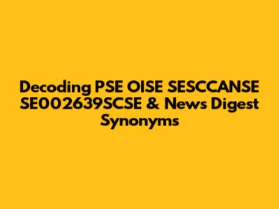 Decoding PSE OISE SESCCANSE SE002639SCSE & News Digest Synonyms