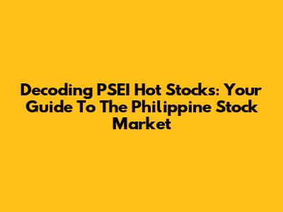 Decoding PSEI Hot Stocks: Your Guide To The Philippine Stock Market
