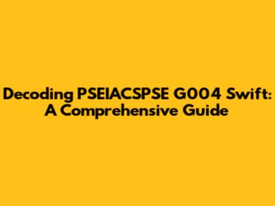 Decoding PSEIACSPSE G004 Swift: A Comprehensive Guide